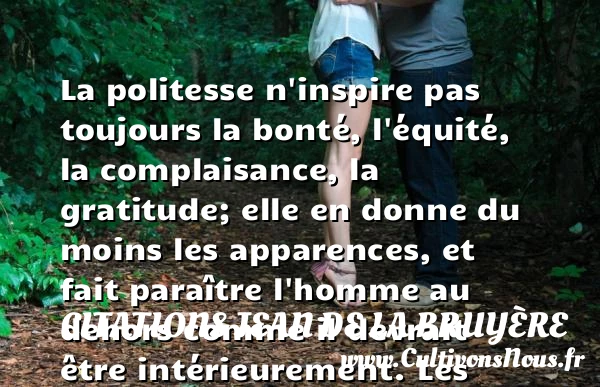 La politesse n’inspire pas - Citations Jean de La Bruyère - citation bonté - Citation gratitude