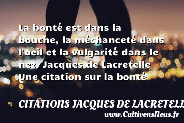 La bonté est dans la bouche, - Citations Jacques de Lacretelle - citation bonté