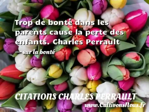 Trop de bonté dans les parents cause la perte des enfants. Charles Perrault - sur la bonté CITATIONS CHARLES PERRAULT