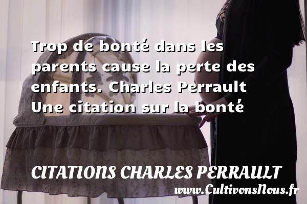 Trop de bonté dans les - Citations Charles Perrault - citation bonté