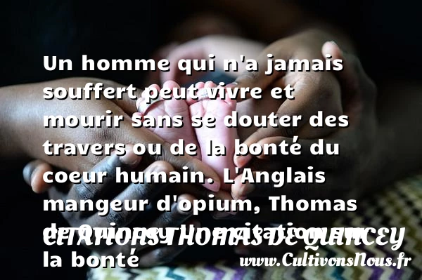 Un homme qui n’a jamais - Citations Thomas de Quincey - citation bonté