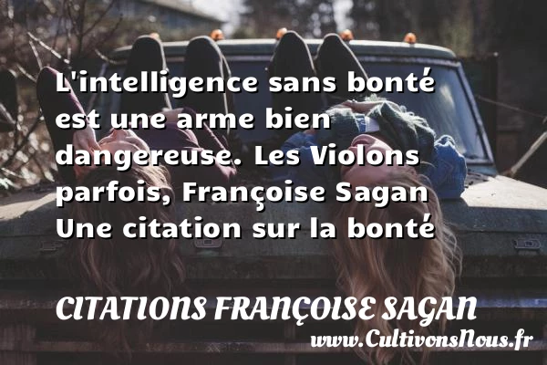 L’intelligence sans bonté - Citations Françoise Sagan - citation bonté