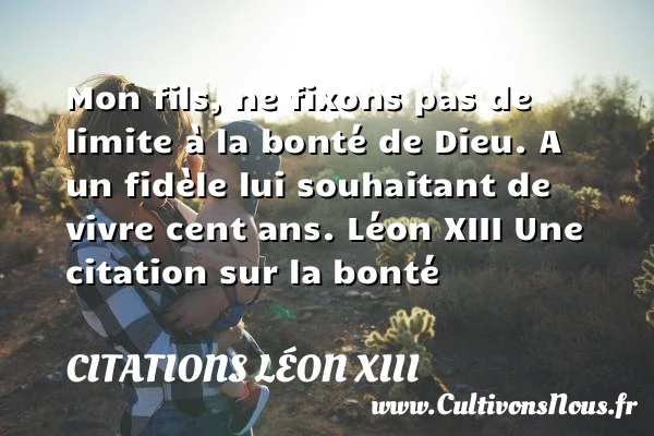 Mon fils, ne fixons pas de - Citations Léon XIII - citation bonté