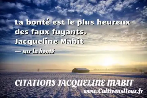 La bonté est le plus heureux des faux fuyants. Jacqueline Mabit - sur la bonté CITATIONS JACQUELINE MABIT