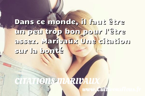 Dans ce monde, il faut être - Citations Marivaux - citation bonté