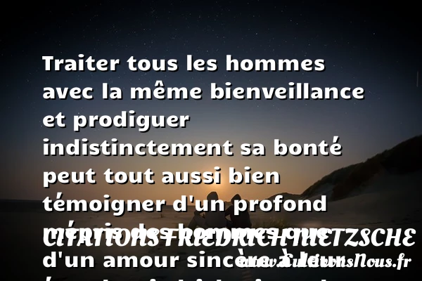 Traiter tous les hommes avec - Citations Friedrich Nietzsche - Citation bienveillance - citation bonté