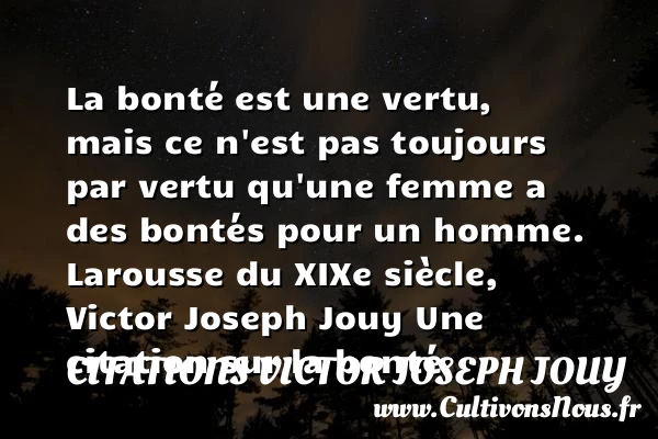 La bonté est une vertu, mais - Citations Victor Joseph Jouy - citation bonté