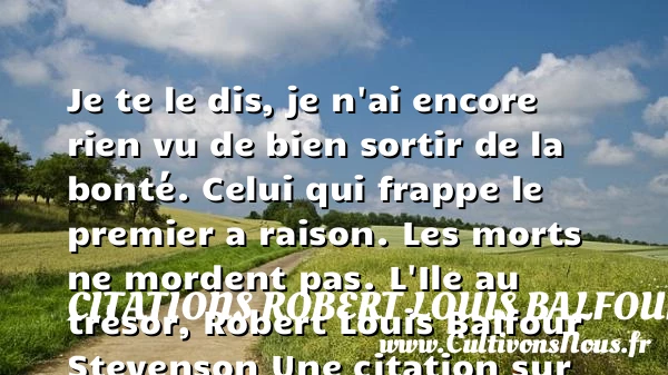 Je te le dis, je n’ai encore - Citations Robert Louis Balfour Stevenson - citation bonté