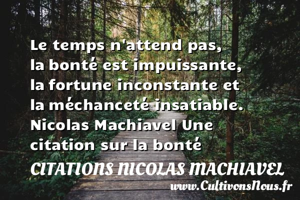 Le temps n’attend pas, la - Citations Nicolas Machiavel - citation bonté