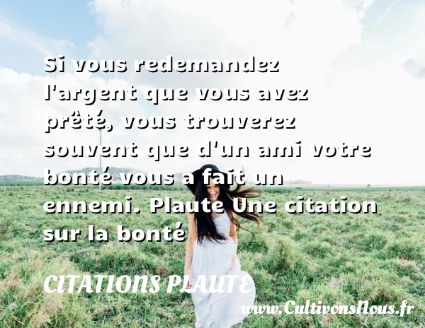 Si vous redemandez l’argent - Citations Plaute - citation bonté