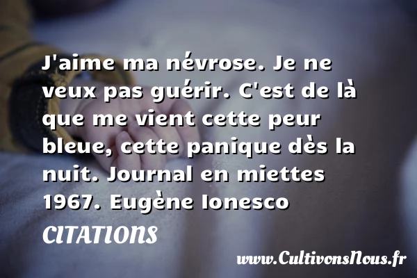 J’aime ma névrose. Je ne - Citations - Citations Eugène Ionesco - Citation guérir - écrivain