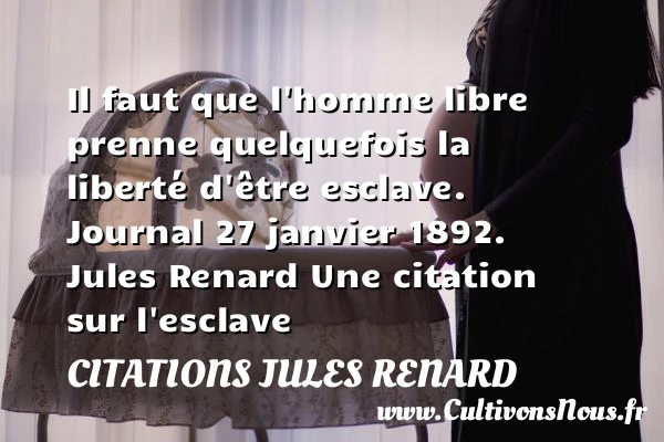 Il faut que l’homme libre - Citations Jules Renard - Citation esclave