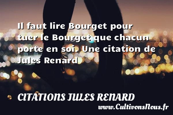 Il faut lire Bourget pour - Citations Jules Renard - Citation lire