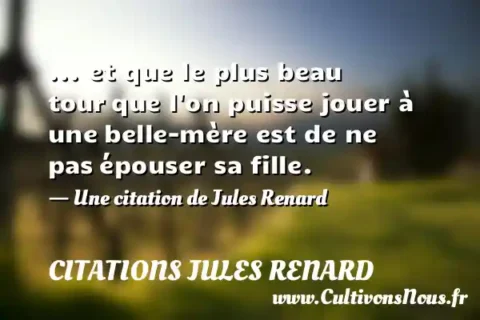 ... et que le plus beau tour que l on puisse jouer à une belle-mère est de ne pas épouser sa fille. - Une citation de Jules Renard CITATIONS JULES RENARD