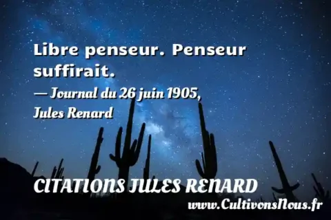 Libre penseur. Penseur suffirait. - Journal du 26 juin 1905, Jules Renard CITATIONS JULES RENARD