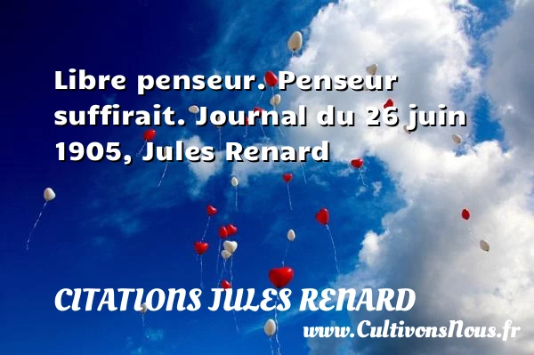 Libre penseur. Penseur - Citations Jules Renard - Citation libre