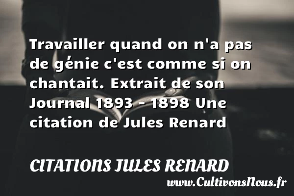 Travailler quand on n’a pas - Citations Jules Renard - Citation travail