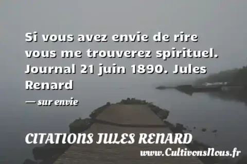 Si vous avez envie de rire vous me trouverez spirituel. Journal 21 juin 1890. Jules Renard - sur envie CITATIONS JULES RENARD