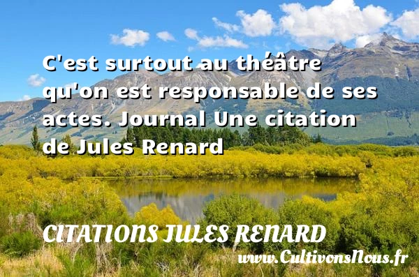 C’est surtout au théâtre - Citations Jules Renard - Citation responsable