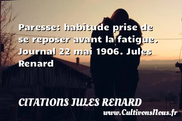Paresse: habitude prise de - Citations Jules Renard - Citation repos