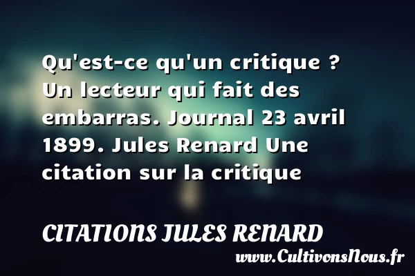 Qu’est-ce qu’un critique ? - Citations Jules Renard - Citation critique