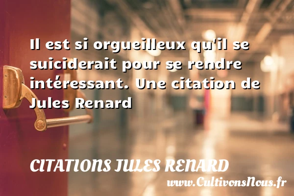 Il est si orgueilleux qu’il - Citations Jules Renard - Citation orgueil