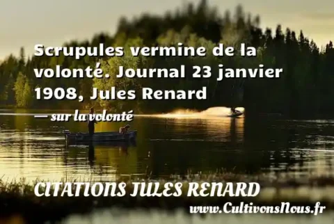 Scrupules vermine de la volonté. Journal 23 janvier 1908, Jules Renard - sur la volonté CITATIONS JULES RENARD