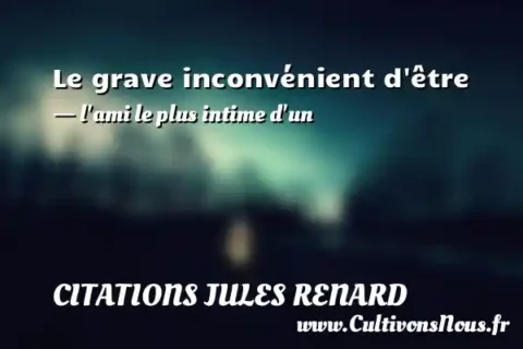 Le grave inconvénient d être - l ami le plus intime d un CITATIONS JULES RENARD
