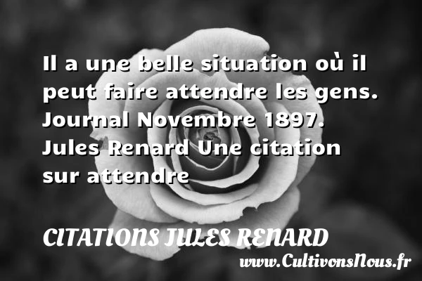 Il a une belle situation - Citations Jules Renard - Citation attendre