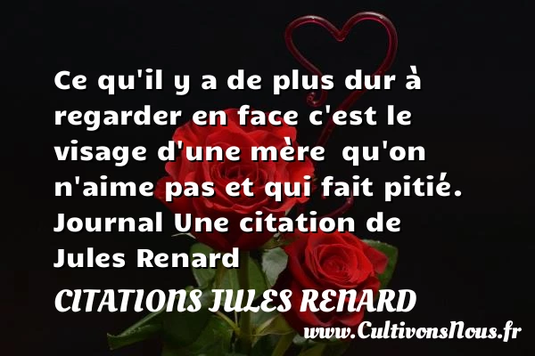 Ce qu’il y a de plus dur à - Citations Jules Renard - Citation maman - Citation visage