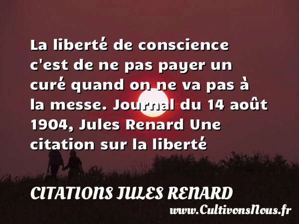 La liberté de conscience - Citations Jules Renard - Citation liberté