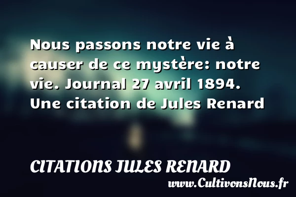 Nous passons notre vie à - Citations Jules Renard - Citation mystère