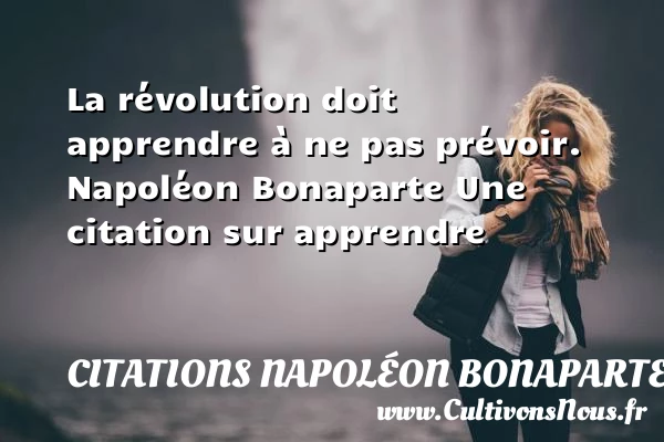 La révolution doit apprendre - Citations Napoléon Bonaparte - Citation apprendre