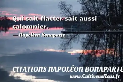 Qui sait flatter sait aussi calomnier. - Napoléon Bonaparte CITATIONS NAPOLÉON BONAPARTE