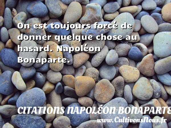 On est toujours forcé de - Citations Napoléon Bonaparte - Citation force
