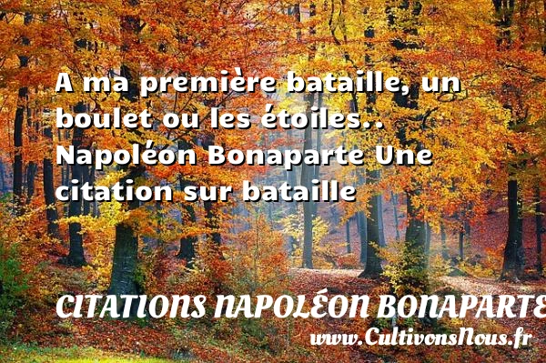 A ma première bataille, un - Citations Napoléon Bonaparte - Citation bataille