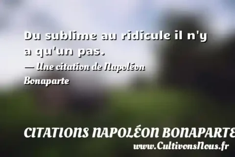 Du sublime au ridicule il n y a qu un pas. - Une citation de Napoléon Bonaparte CITATIONS NAPOLÉON BONAPARTE