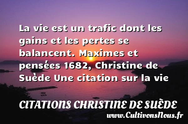 La vie est un trafic dont - Citations Christine de Suède - Citation sur la vie