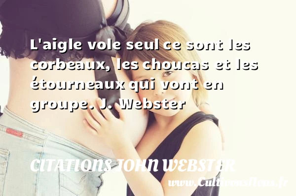 L’aigle vole seul - citations john webster - Citation sur la vie