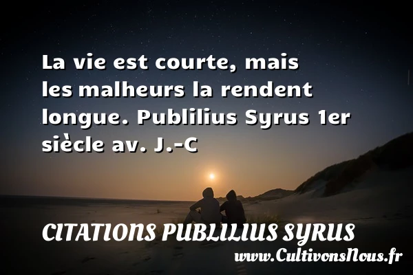 La vie est courte, mais les - Citations Publilius Syrus - Citation sur la vie