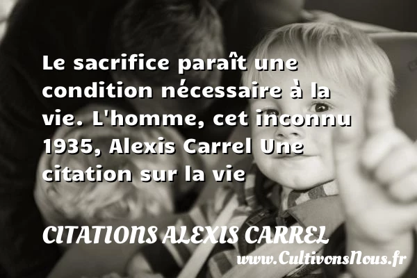 Le sacrifice paraît une - Citations Alexis Carrel - Citation sur la vie