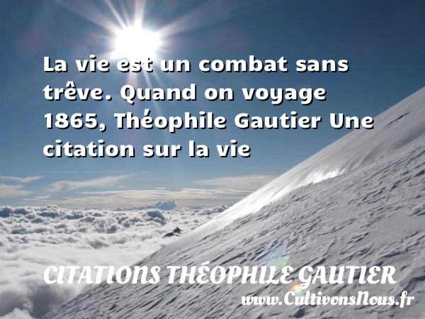 La vie est un combat sans - Citations Théophile Gautier - Citation sur la vie