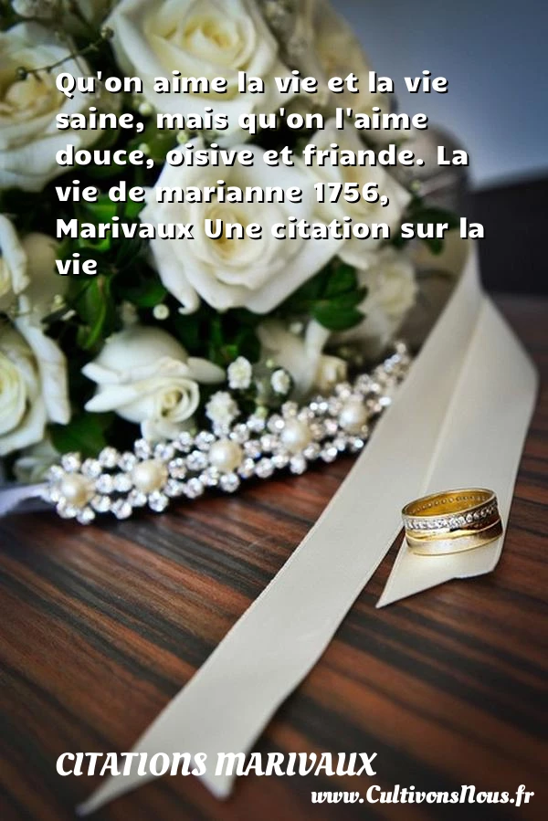 Qu’on aime la vie et la vie - Citations Marivaux - Citation sur la vie