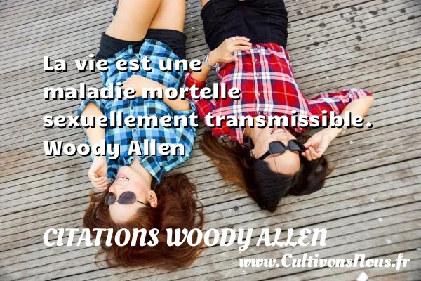 La vie est une maladie - Citations Woody allen - Citation sur la vie