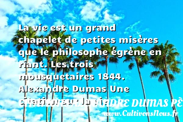 La vie est un grand chapelet - Citations Alexandre Dumas père - Citation sur la vie
