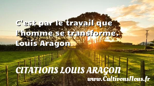 C’est par le travail - Citations Louis Aragon - Citation travail