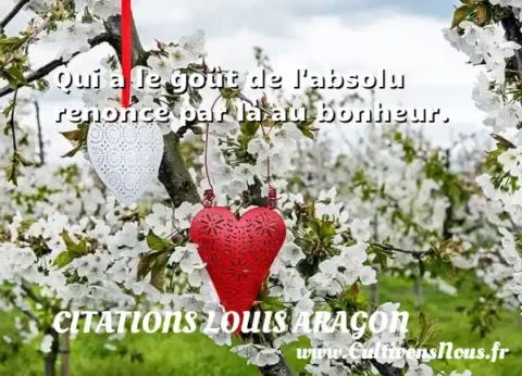 Qui a le goût de l absolu renonce par là au bonheur. CITATIONS LOUIS ARAGON