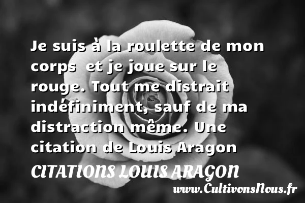 Je suis à la roulette de mon corps - Citations Louis Aragon - Citation rouge