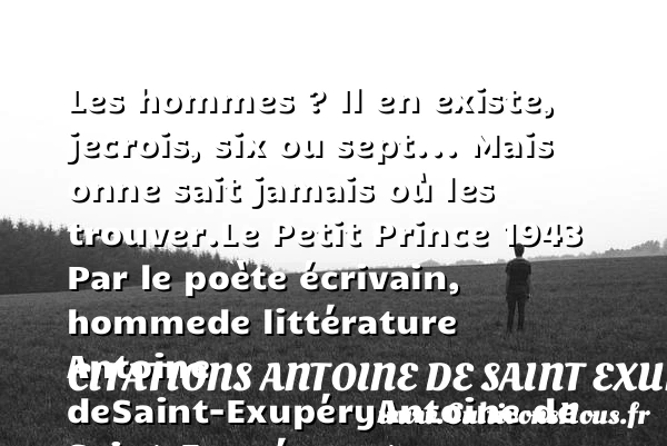 Les hommes ? Il en existe, je - Citations Antoine de Saint Exupéry