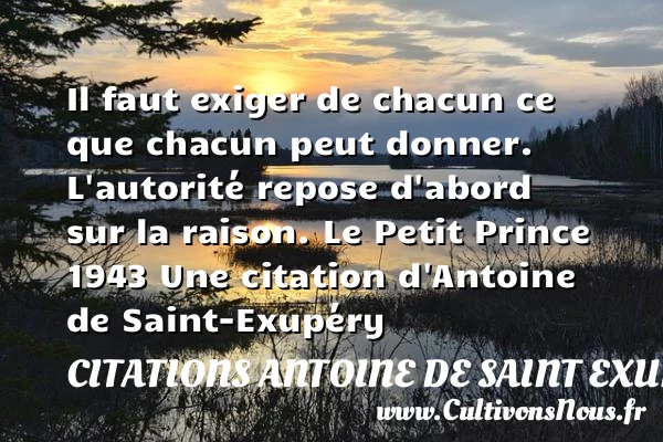 Il faut exiger de chacun ce - Citations Antoine de Saint Exupéry - Citation repos